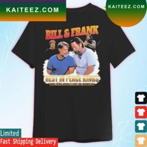 Bill And Frank Rest in peace kings T-shirt