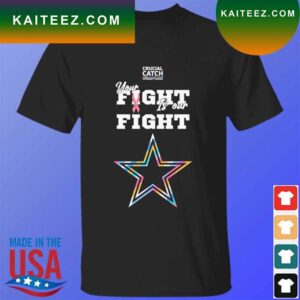 Dallas Cowboys crucial catch intercept cancer your fight is our fight T-shirt