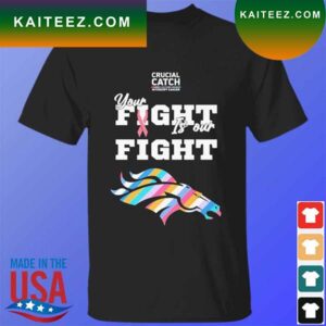 Denver Broncos crucial catch intercept cancer your fight is our fight T-shirt