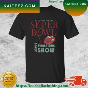 Here Just For The Super Bowl Wings And Halftime Show T-shirt
