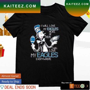 I will love my Philadelphia Eagles here or there everywhere Dr Seuss T-shirt