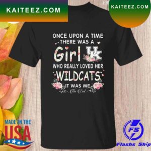 Once upon a time there was a girl who really loves here kentucky wilDcats it was me T-shirt