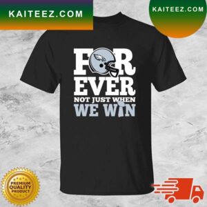 Philadelphia Eagles Forever Not Just When We Win T-shirt