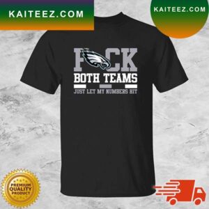 Philadelphia Eagles Fuck Both Teams Just Let My Numbers Hit T-shirt