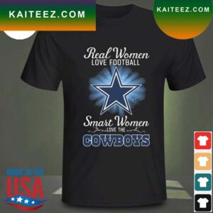Real women love baseball smart women love the Dallas Cowboys 2023 T-shirt