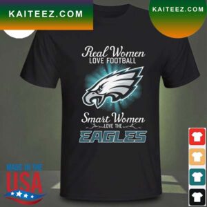 Real women love baseball smart women love the Philadelphia Eagles 2023 T-shirt