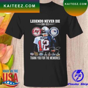 Tom Brady New England Patriots legends never die 2000 2023 thank you for the memories signature T-shirt