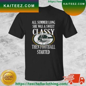 Green Bay Packers All Summer Long She Was A Sweet Classy Lady Then Football Started T-shirt
