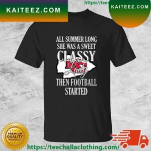 Kansas City Chiefs All Summer Long She Was A Sweet Classy Lady Then Football Started T-shirt