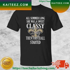 New Orleans Saints All Summer Long She Was A Sweet Classy Lady Then Football Started T-shirt