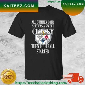 Pittsburgh Steelers All Summer Long She Was A Sweet Classy Lady Then Football Started T-shirt
