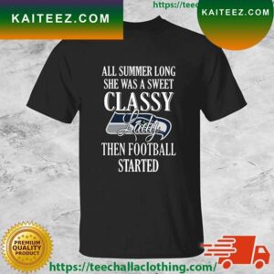 Seattle Seahawks All Summer Long She Was A Sweet Classy Lady Then Football Started T-shirt
