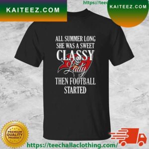 Tampa Bay Buccaneers All Summer Long She Was A Sweet Classy Lady Then Football Started T-shirt