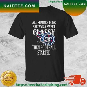 Tennessee Titans All Summer Long She Was A Sweet Classy Lady Then Football Started T-shirt