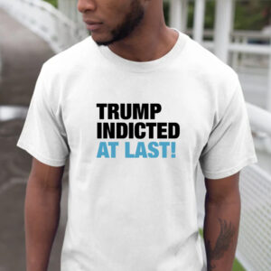 Trump Indicted At Last! New T-shirt