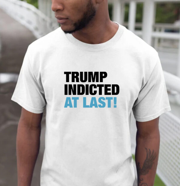 Trump Indicted At Last! New T-shirt
