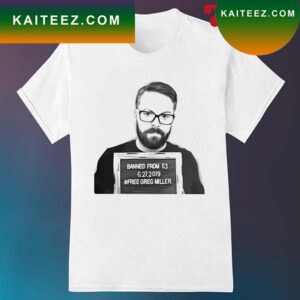 Banned from E3 6.27.2019 Fre.e Greg Miller T-shirt