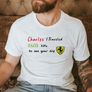 Charles I Traveled 11.603 KMs to see your dnf Classic T-shirt