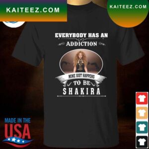 Everybody Has An Addiction Mine Just Happens To Be Shakira 2023 T-Shirt