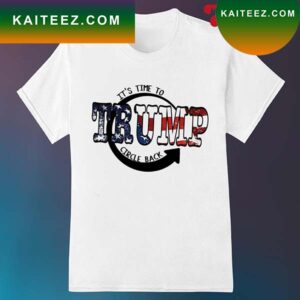 It is time to circle back Trump T-shirt