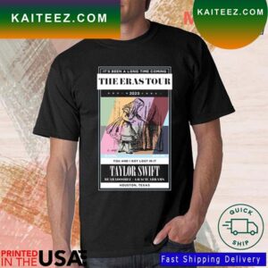 It’s Been A Long Time Coming The Eras Tour 2023 You And I Got Lost In It Tl Sw Houston Texas T-Shirt