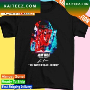 John Wick Keanu Reeves You Wanted Me Black I’m Back Signatures T-Shirt