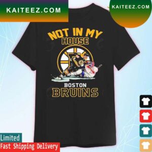 Not In My House Boston Bruins T-Shirt