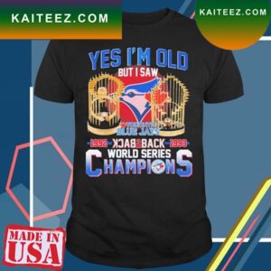 Official Yes I’m old But I saw Toronto Blue Jays 1992 1993 Back 2 back World series champions T-shirt