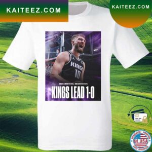 Sacramento Vs Golden State Kings Lead 1-0 new 2023 T-shirt