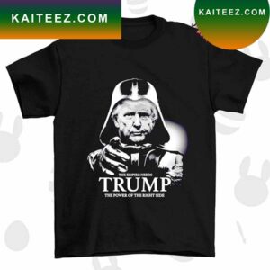 The empire needs Trump the power of the right side T-shirt
