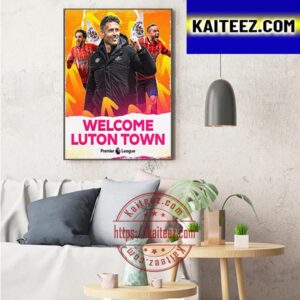 Welcome Luton Town To The Premier League Art Decor Poster Canvas