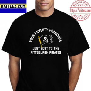 Your Poverty Franchise Just Lost To The Pittsburgh Pirates Vintage T-Shirt