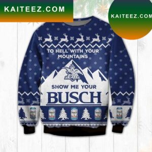 To Hell With Your Mountains Show Me Your Busch Ugly Christmas Sweater