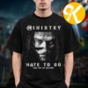 Ministry Merch Hate To Go Take Out Or Delivery Collection Target Unisex T-Shirt Ministry Merch Hate To Go Take Out Or Delivery Collection Target Unisex T-Shirt